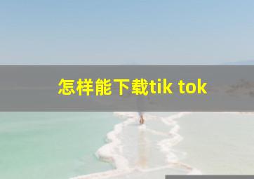 怎样能下载tik tok